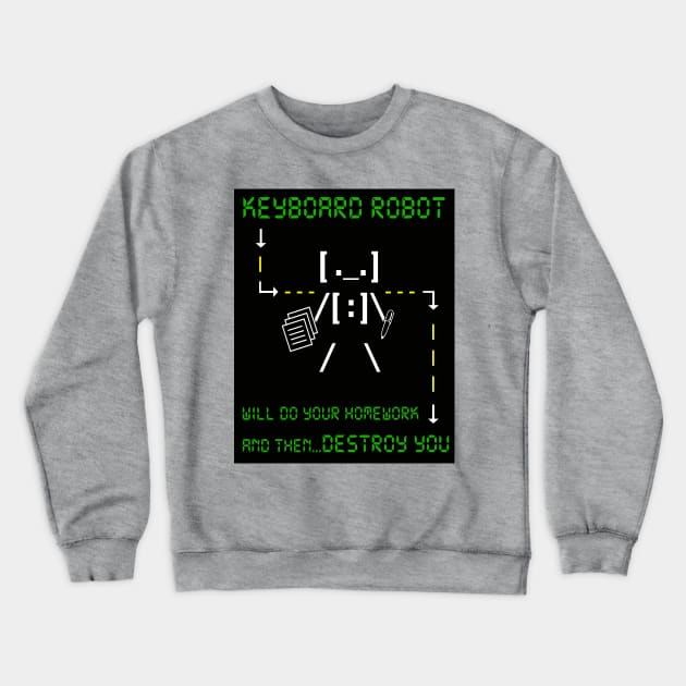 KEYBOARD ROBOT WILL DO YOUR HOMEWORK and then DESTROY YOU Crewneck Sweatshirt by DodgertonSkillhause